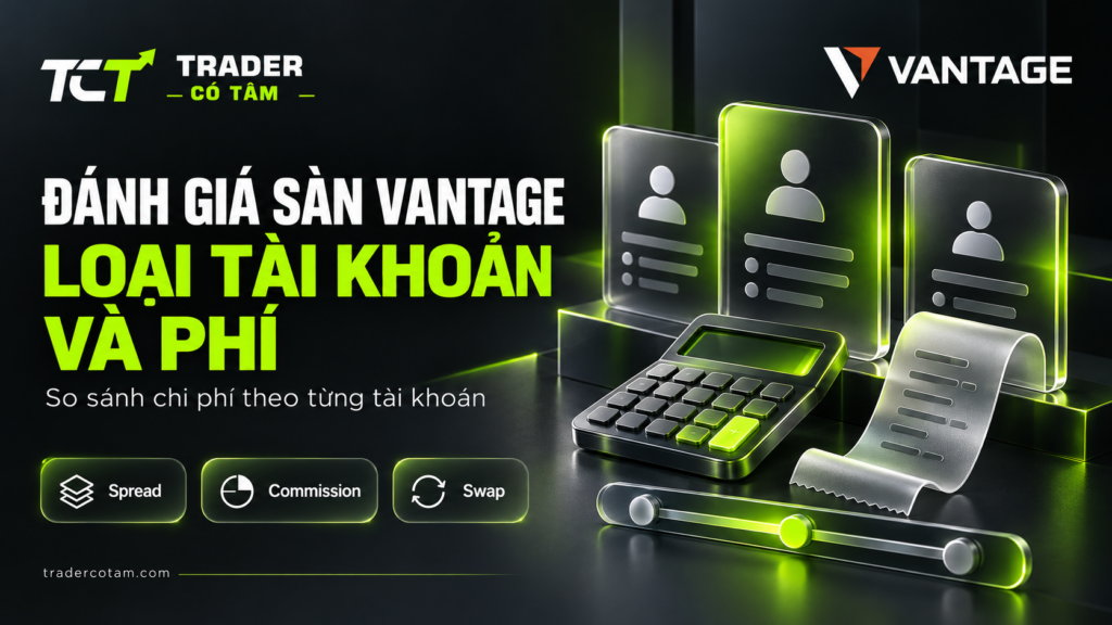 Đánh giá sàn Vantage về loại tài khoản và phí: so sánh spread, commission và swap theo từng tài khoản