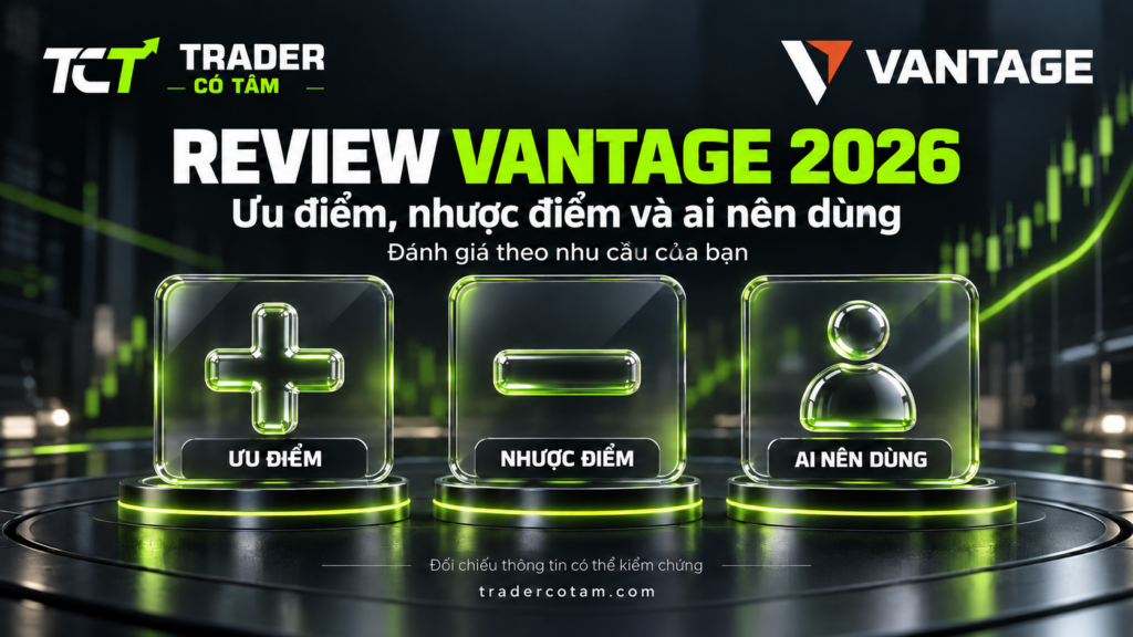 Review Vantage 2026 tổng hợp ưu điểm, nhược điểm và nhóm trader phù hợp với sàn