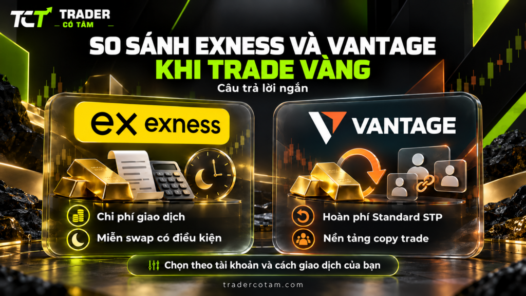 So sánh Exness và Vantage khi trade vàng: Exness mạnh về chi phí và miễn swap, Vantage mạnh về hoàn phí Standard STP và copy trade